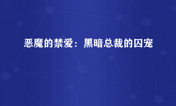恶魔的禁爱：黑暗总裁的囚宠
