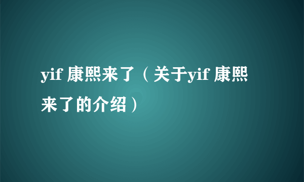 yif 康熙来了（关于yif 康熙来了的介绍）