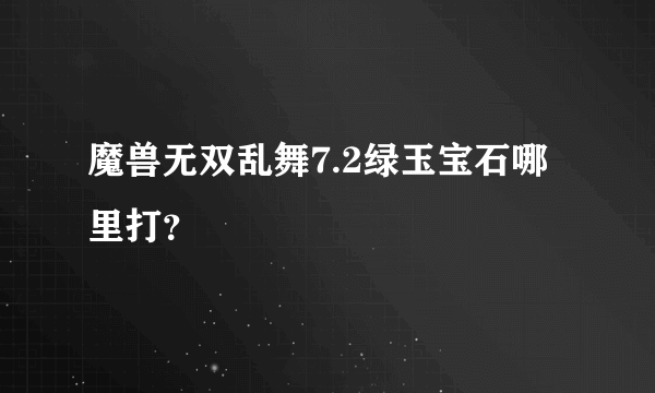 魔兽无双乱舞7.2绿玉宝石哪里打？