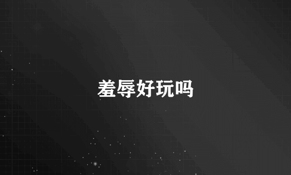 羞辱好玩吗
