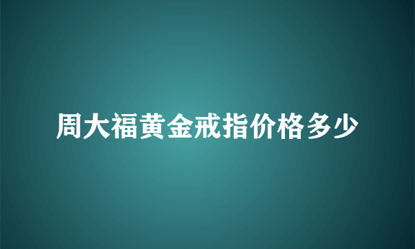周大福黄金戒指价格多少