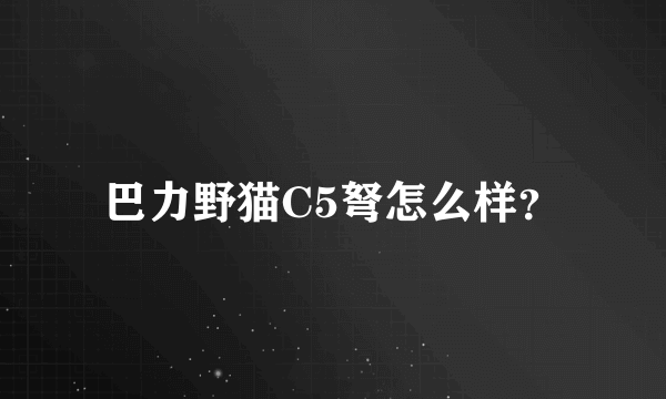 巴力野猫C5弩怎么样？