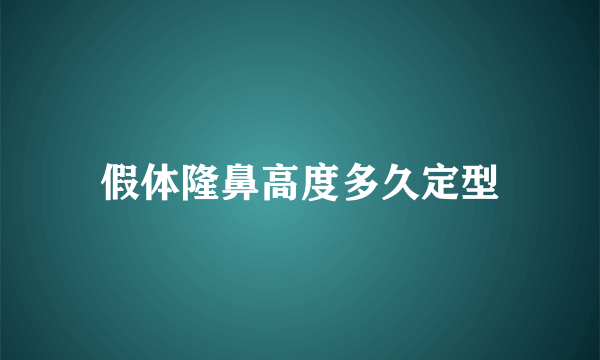 假体隆鼻高度多久定型