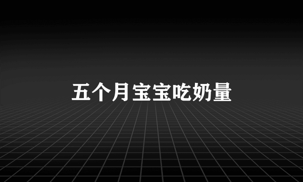 五个月宝宝吃奶量