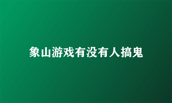 象山游戏有没有人搞鬼