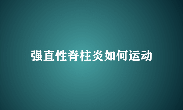 强直性脊柱炎如何运动