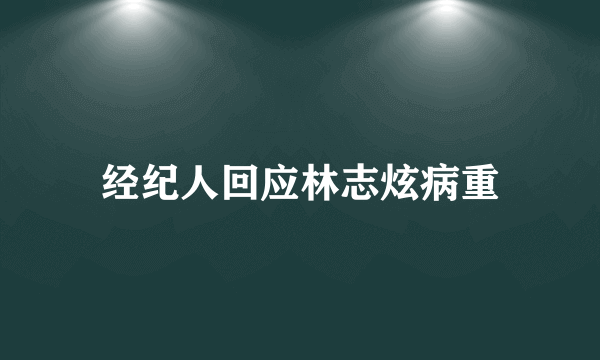 经纪人回应林志炫病重