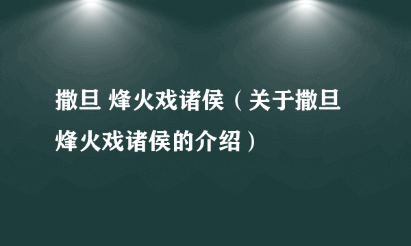 撒旦 烽火戏诸侯（关于撒旦 烽火戏诸侯的介绍）