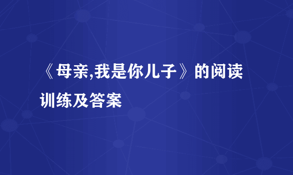 《母亲,我是你儿子》的阅读训练及答案