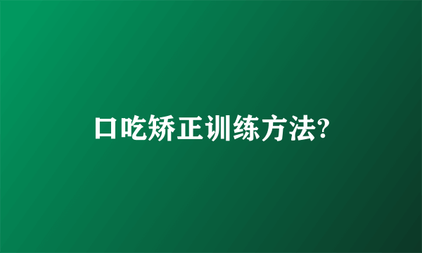 口吃矫正训练方法?