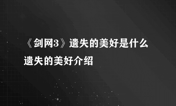 《剑网3》遗失的美好是什么 遗失的美好介绍