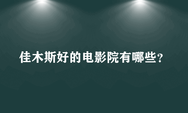 佳木斯好的电影院有哪些？