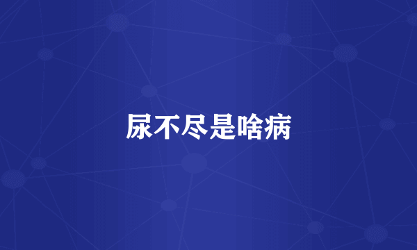 尿不尽是啥病