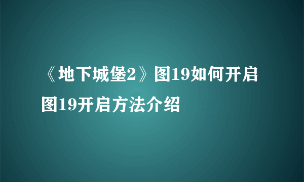 《地下城堡2》图19如何开启 图19开启方法介绍