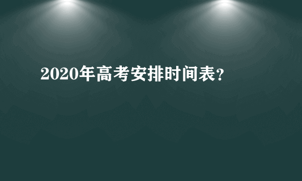 2020年高考安排时间表？