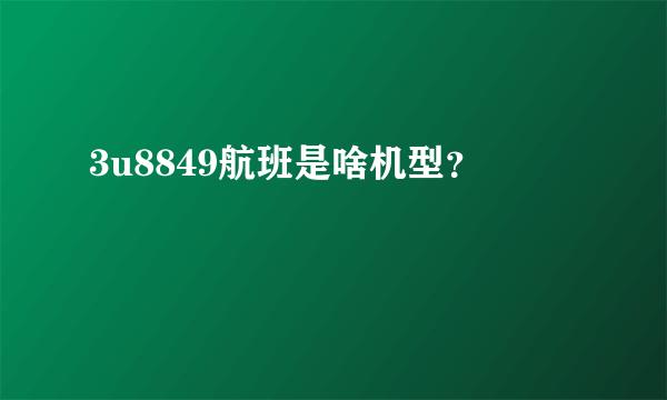 3u8849航班是啥机型？