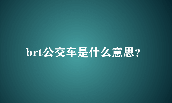 brt公交车是什么意思？