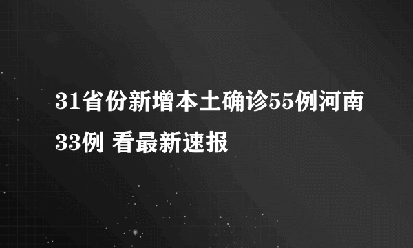 31省份新增本土确诊55例河南33例 看最新速报