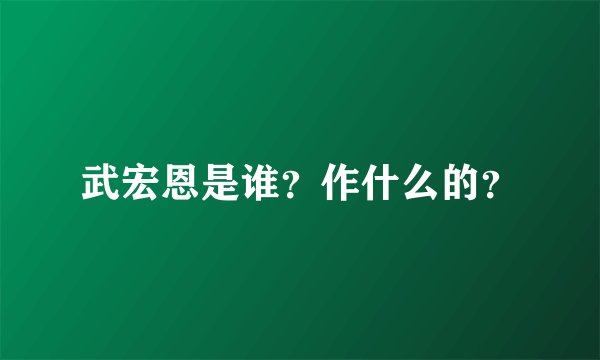 武宏恩是谁？作什么的？