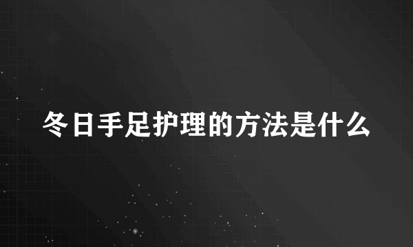 冬日手足护理的方法是什么