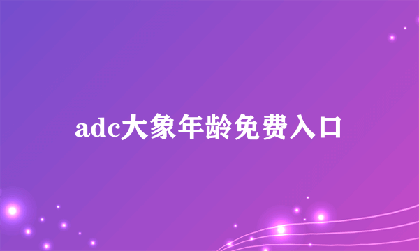adc大象年龄免费入口