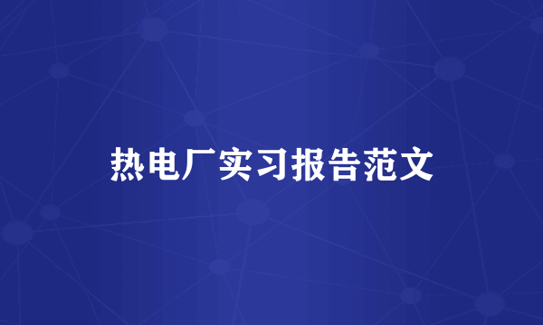 热电厂实习报告范文