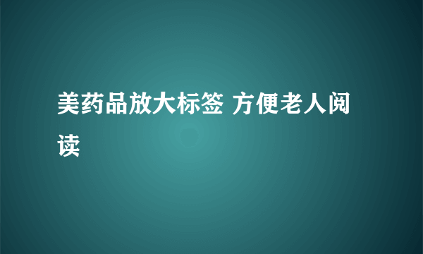 美药品放大标签 方便老人阅读