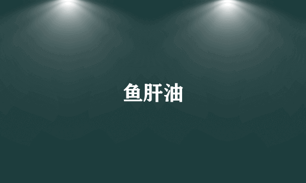 鱼肝油