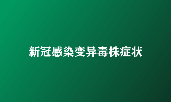 新冠感染变异毒株症状