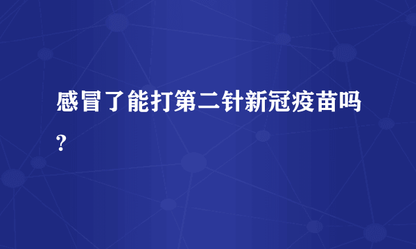 感冒了能打第二针新冠疫苗吗?