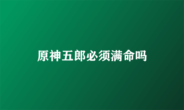 原神五郎必须满命吗