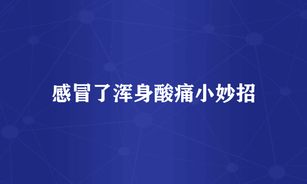 感冒了浑身酸痛小妙招