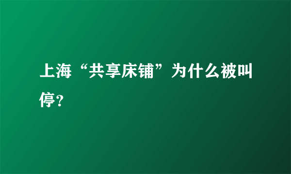 上海“共享床铺”为什么被叫停？