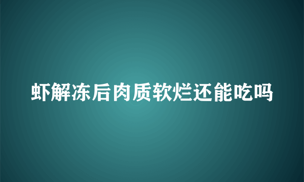 虾解冻后肉质软烂还能吃吗
