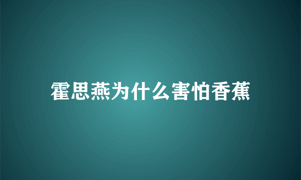 霍思燕为什么害怕香蕉