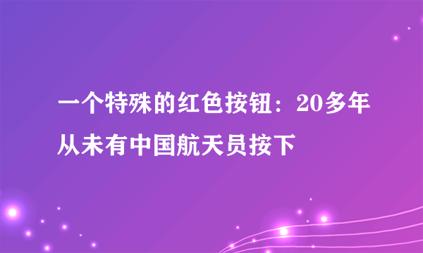 一个特殊的红色按钮：20多年从未有中国航天员按下