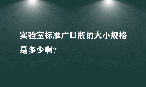 实验室标准广口瓶的大小规格是多少啊？
