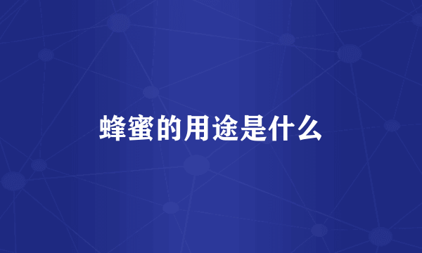 蜂蜜的用途是什么