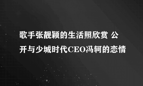 歌手张靓颖的生活照欣赏 公开与少城时代CEO冯轲的恋情